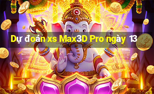 Dự đoán xs Max3D Pro ngày 13