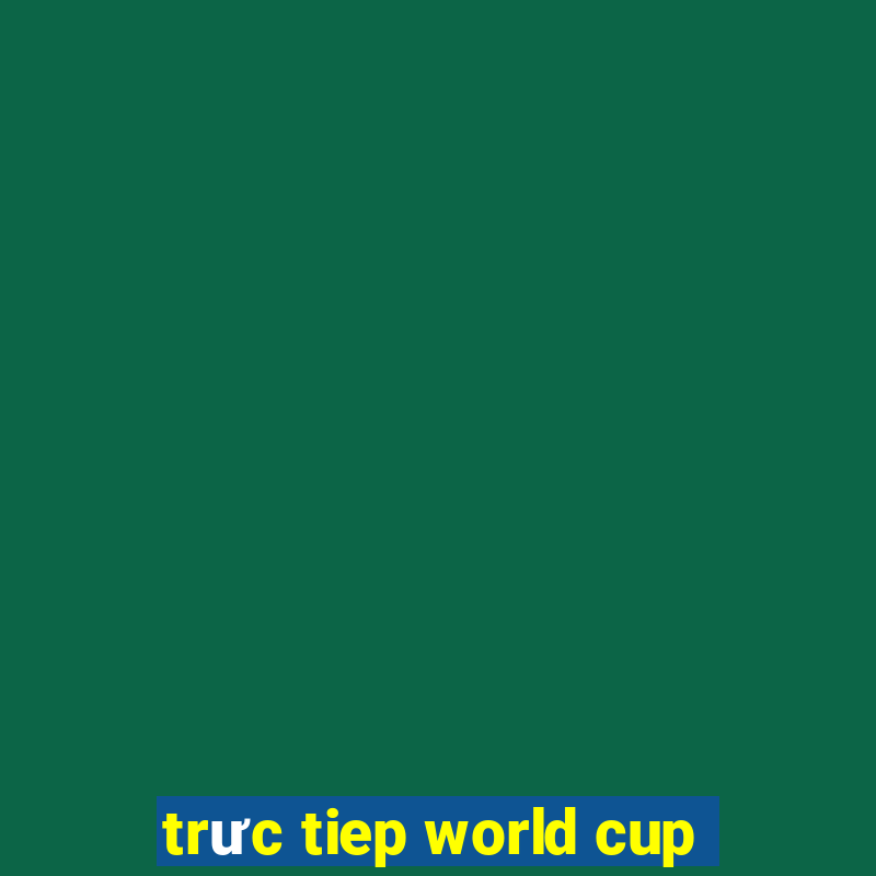 trưc tiep world cup