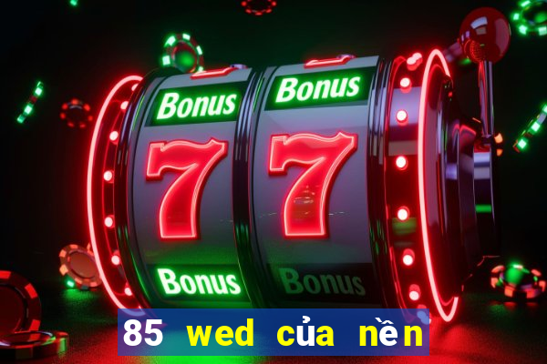 85 wed của nền tảng xổ số