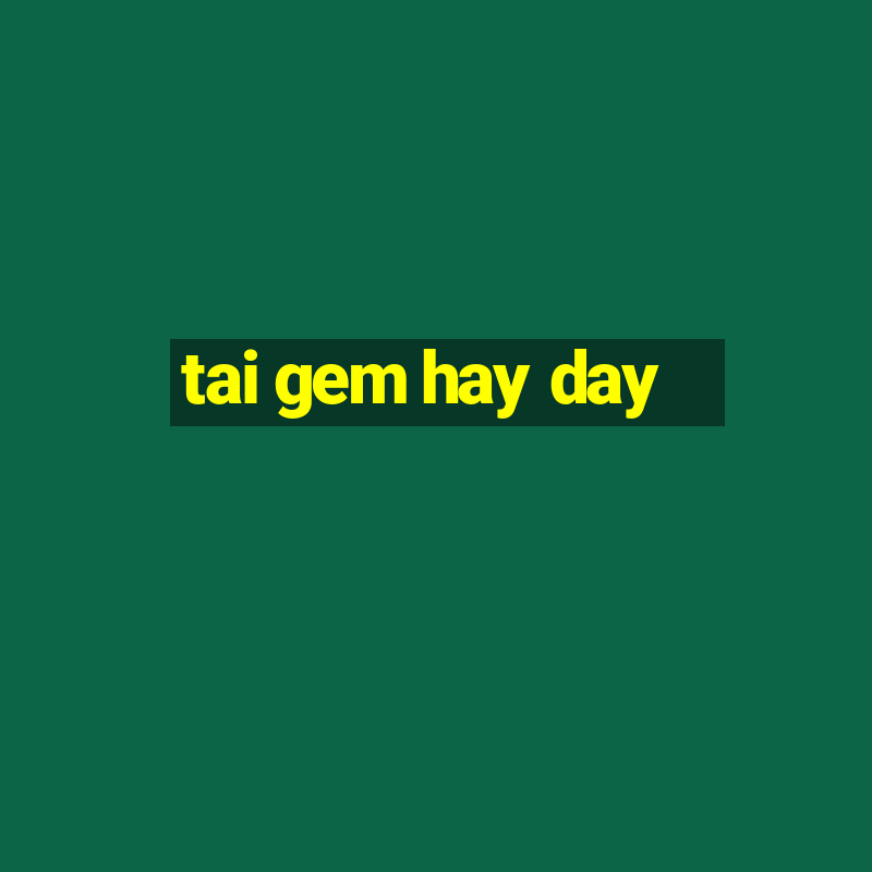 tai gem hay day