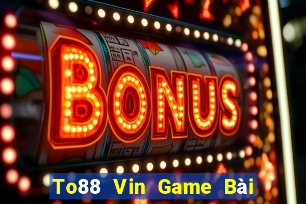 To88 Vin Game Bài Slot Đổi Thưởng