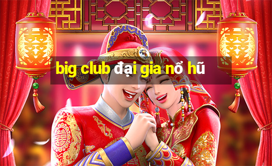 big club đại gia nổ hũ