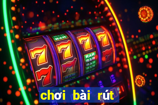 chơi bài rút tiền mặt