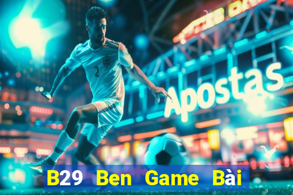 B29 Ben Game Bài B52 Đổi Thưởng 2021