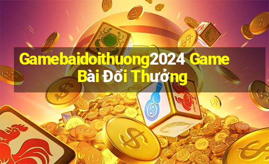 Gamebaidoithuong2024 Game Bài Đổi Thưởng