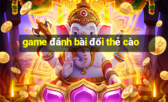 game đánh bài đổi thẻ cào