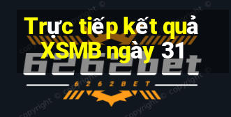 Trực tiếp kết quả XSMB ngày 31