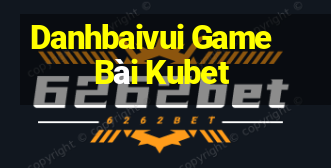 Danhbaivui Game Bài Kubet