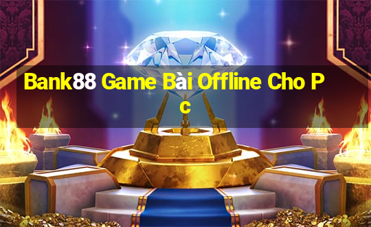 Bank88 Game Bài Offline Cho Pc