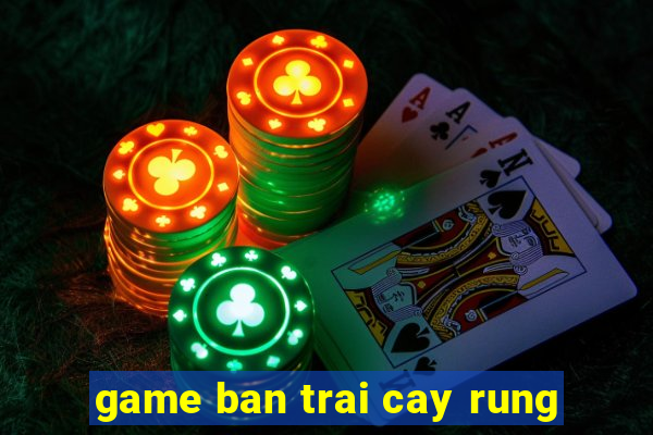 game ban trai cay rung