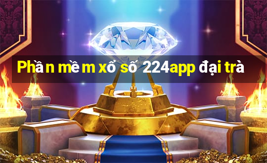 Phần mềm xổ số 224app đại trà