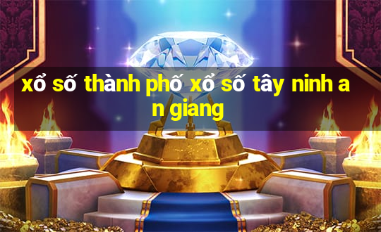 xổ số thành phố xổ số tây ninh an giang