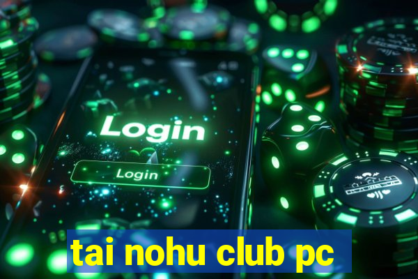 tai nohu club pc