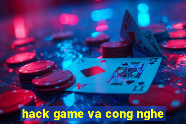 hack game va cong nghe