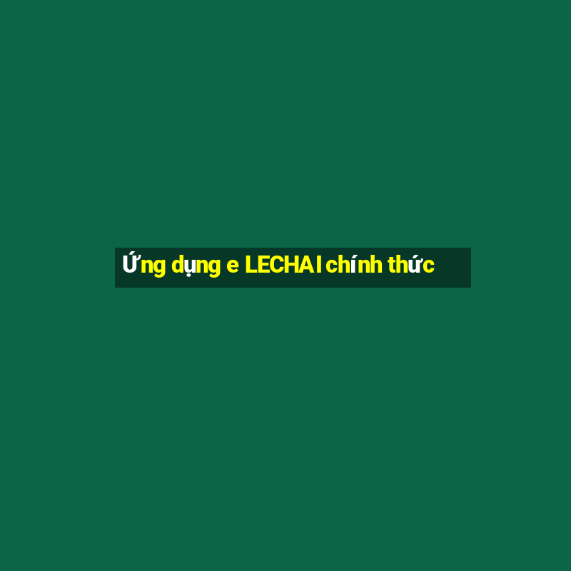 Ứng dụng e LECHAI chính thức