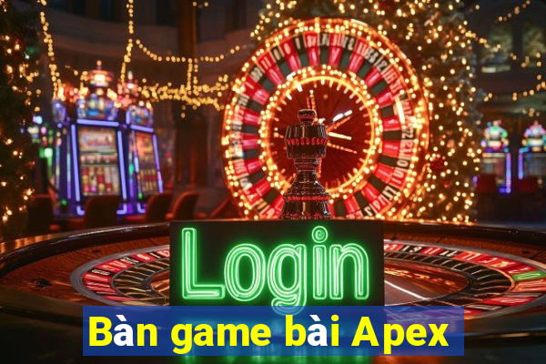 Bàn game bài Apex