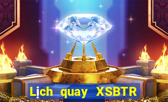 Lịch quay XSBTR ngày 21