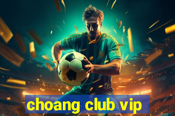 choang club vip