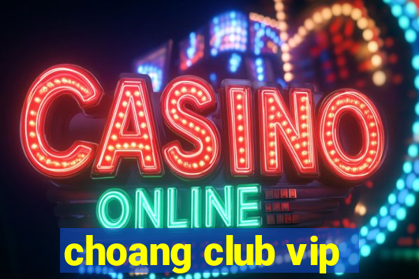 choang club vip