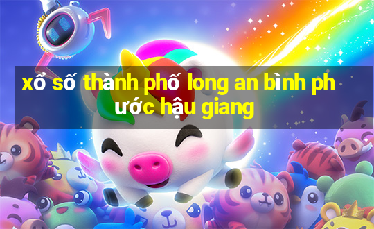 xổ số thành phố long an bình phước hậu giang