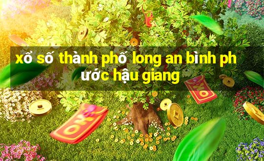 xổ số thành phố long an bình phước hậu giang