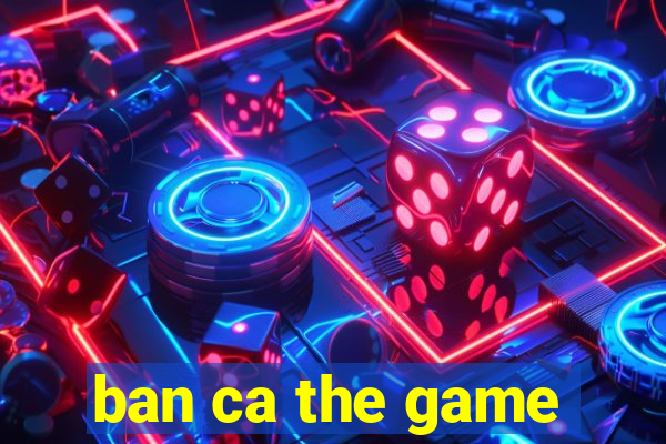 ban ca the game