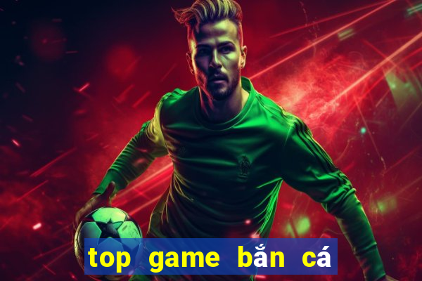 top game bắn cá đổi thưởng 2023