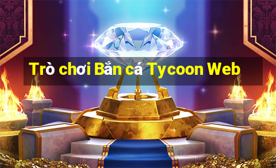 Trò chơi Bắn cá Tycoon Web