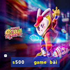 s500   game bài đổi thưởng uy tín số 1