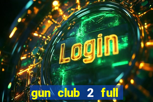 gun club 2 full unlocked apk