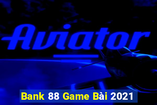 Bank 88 Game Bài 2021