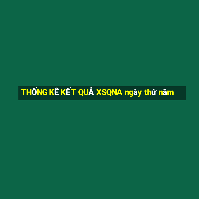 THỐNG KÊ KẾT QUẢ XSQNA ngày thứ năm