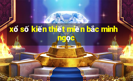 xổ số kiến thiết miền bắc minh ngọc