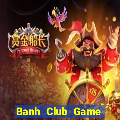 Banh Club Game Bài Đổi Thưởng