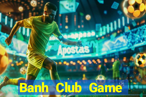 Banh Club Game Bài Đổi Thưởng