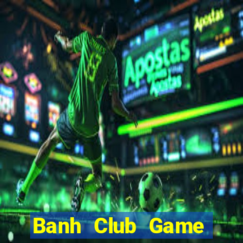 Banh Club Game Bài Đổi Thưởng