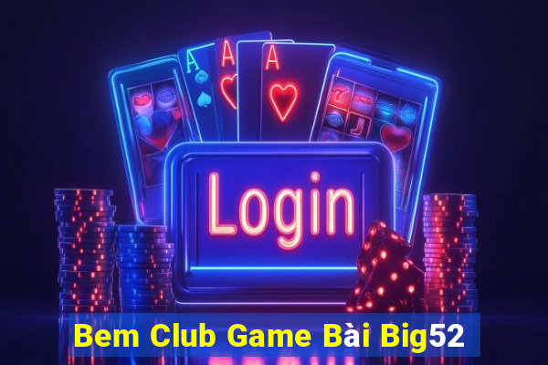 Bem Club Game Bài Big52