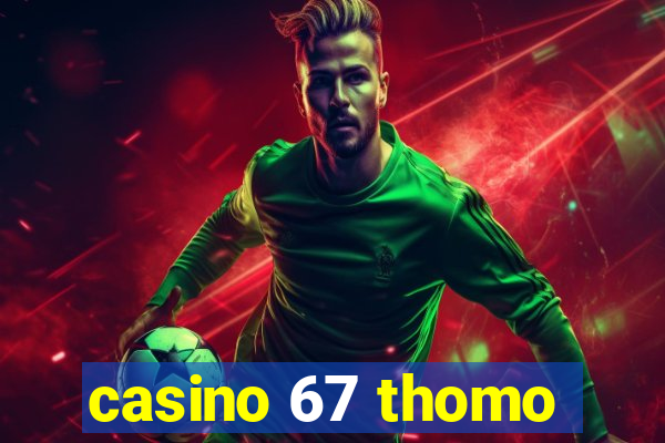 casino 67 thomo