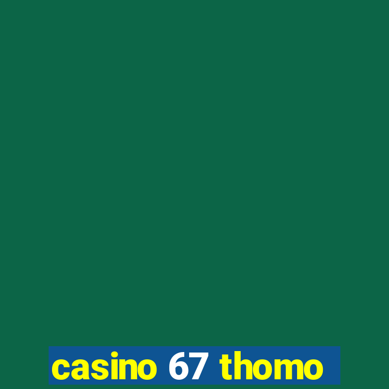 casino 67 thomo