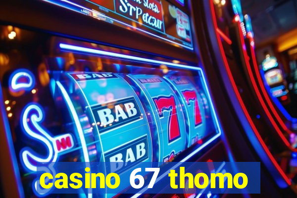 casino 67 thomo