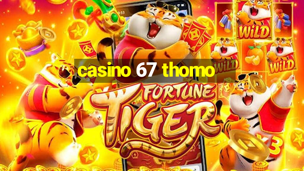 casino 67 thomo