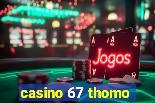 casino 67 thomo