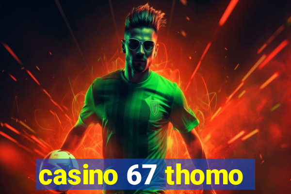 casino 67 thomo