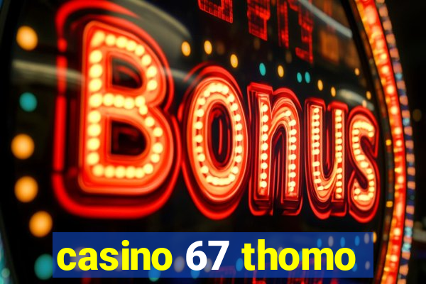 casino 67 thomo