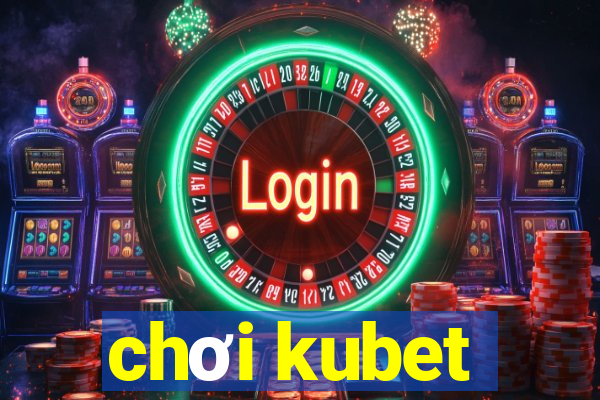 chơi kubet