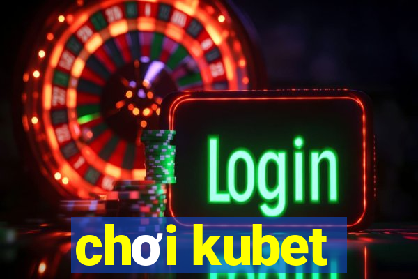 chơi kubet