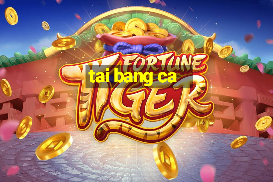 tai bang ca