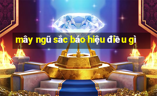 mây ngũ sắc báo hiệu điều gì