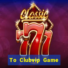 To Clubvip Game Bài B52 Đổi Thưởng 2024