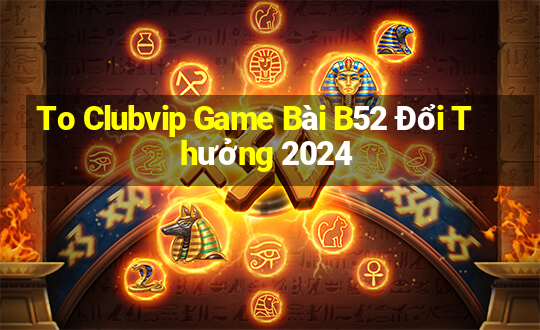 To Clubvip Game Bài B52 Đổi Thưởng 2024